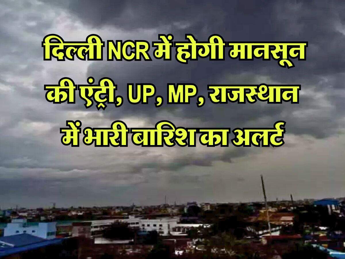 Monsoon Update : दिल्ली NCR में होगी मानसून की एंट्री, UP, MP, राजस्थान में भारी बारिश का अलर्ट