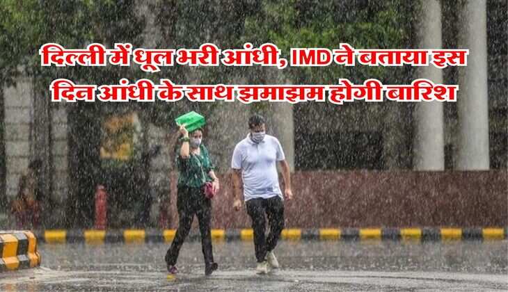 Delhi Weather : दिल्ली में धूल भरी आंधी, आईएमडी ने बताया इस दिन आंधी के साथ झमाझम होगी बारिश