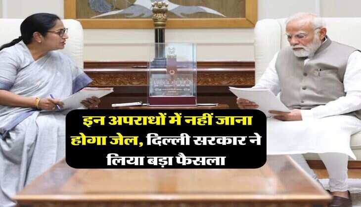 Delhi News : इन अपराधों में नहीं जाना होगा जेल, दिल्ली सरकार ने लिया बड़ा फैसला