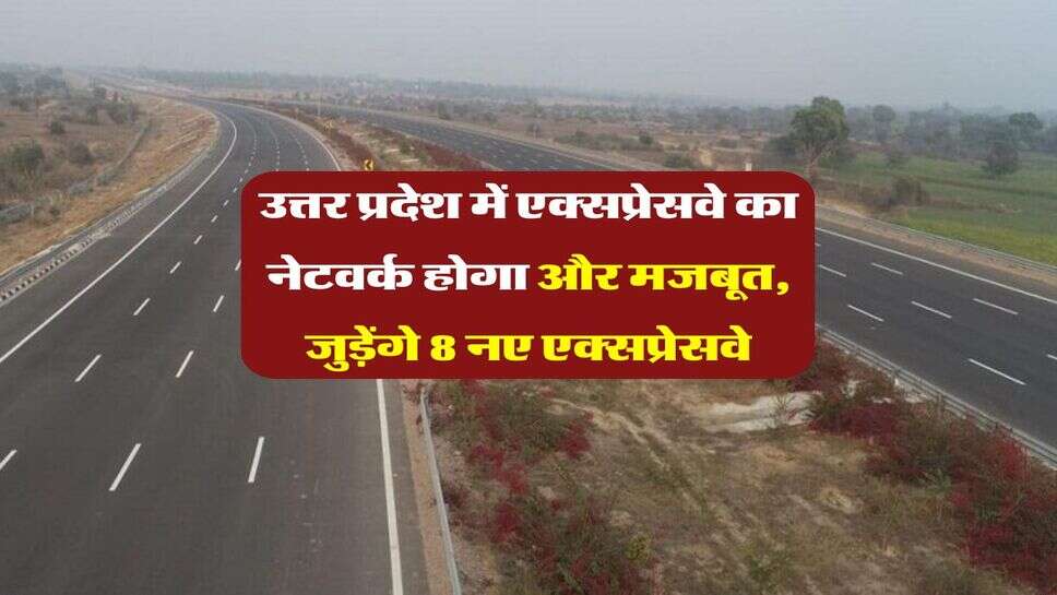 UP News : उत्तर प्रदेश में एक्सप्रेसवे का नेटवर्क होगा और मजबूत, जुड़ेंगे 8 नए एक्सप्रेसवे