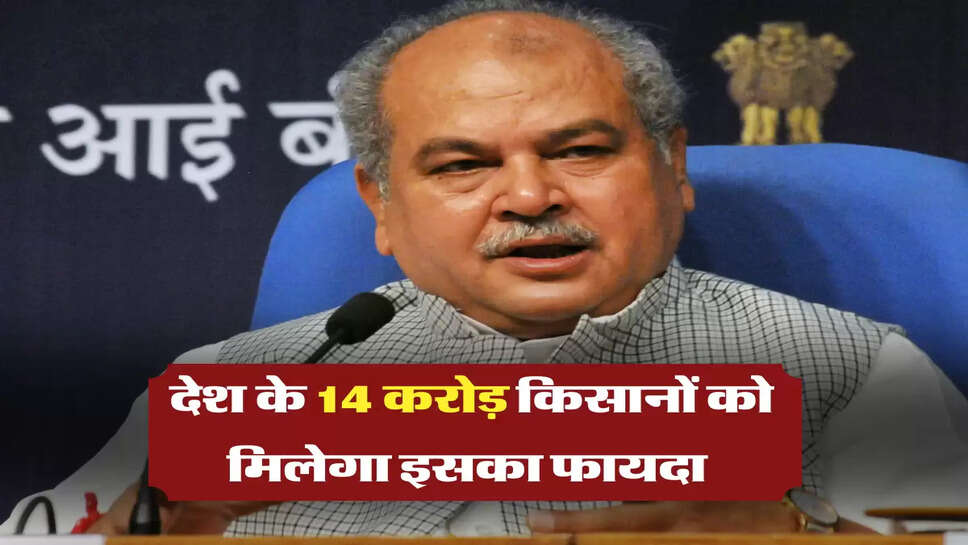 देश के 14 करोड़ किसानों को मिलेगा इसका फायदा 