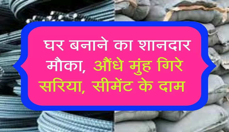 sariya cement ke rate: घर बनाने का शानदार मौका, औंधे मुंह गिरे सरिया, सीमेंट के दाम 