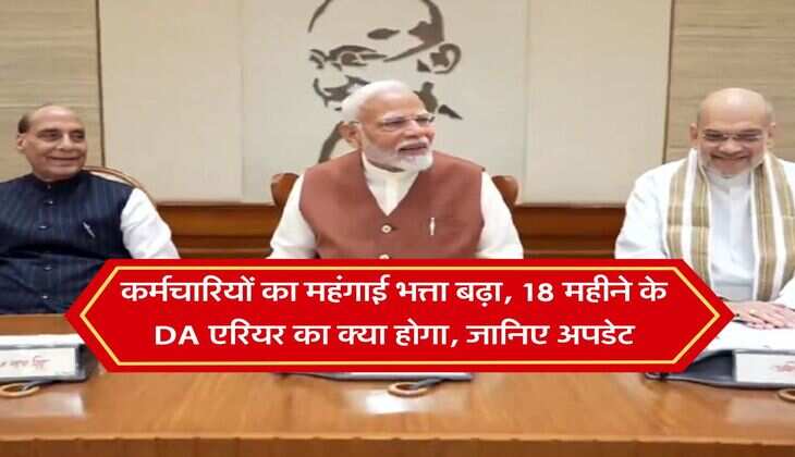 कर्मचारियों का महंगाई भत्ता बढ़ा, 18 महीने के DA एरियर का क्या होगा, जानिए अपडेट