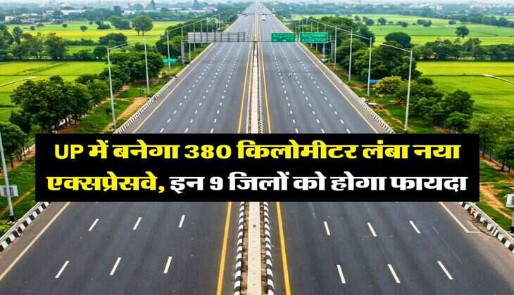 UP में बनेगा 380 किलोमीटर लंबा नया एक्सप्रेसवे, इन 9 जिलों को होगा फायदा