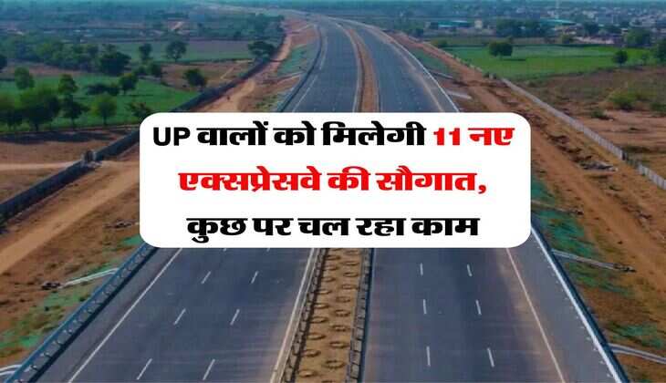 UP वालों को मिलेगी 11 नए एक्सप्रेसवे की सौगात, कुछ पर चल रहा काम