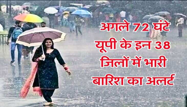 up ka mausam : अगले 72 घंटे यूपी के इन 38 जिलों में भारी बारिश का अलर्ट
