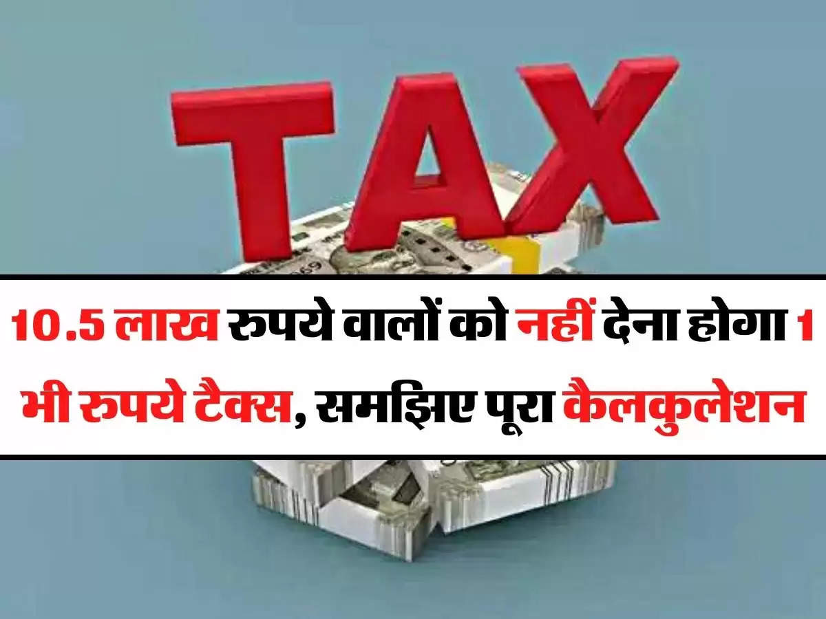 Income Tax  - 10.5 लाख रुपये वालों को नहीं देना होगा 1 भी रुपये टैक्स, समझिए पूरा कैलकुलेशन