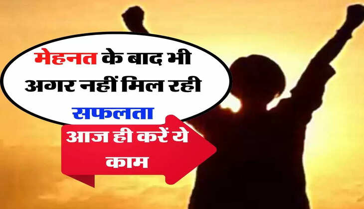 Success Tips - मेहनत के बाद भी अगर नहीं मिल रही सफलता, तो आज ही कर के देख लें ये काम 