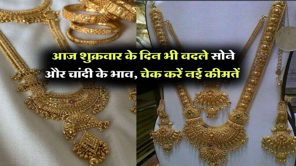 Gold or silver price : आज शुक्रवार के दिन भी बदले सोने और चांदी के भाव, चेक करें नई कीमतें