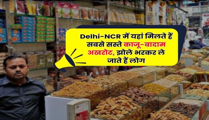 Delhi-NCR में यहां मिलते हैं सबसे सस्ते काजू-बादाम अखरोट, झोले भरकर ले जाते हैं लोग