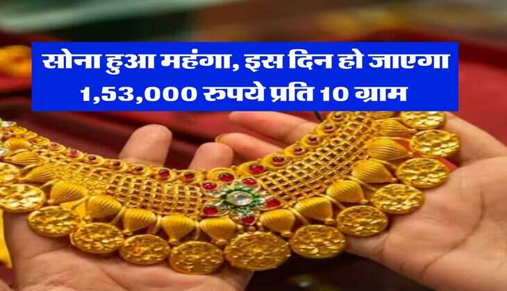 Gold Rate : सोना हुआ महंगा, इस दिन हो जाएगा 1,53,000 रुपये प्रति 10 ग्राम&nbsp;