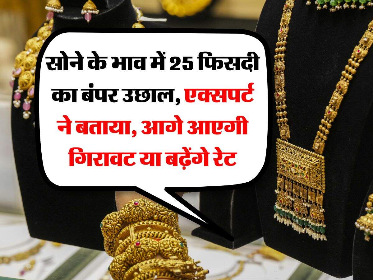 Gold Rate : सोने के भाव में 25 फिसदी का बंपर उछाल, एक्सपर्ट ने बताया, आगे आएगी गिरावट या बढ़ेंगे रेट