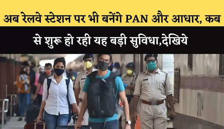 अब रेलवे स्&zwj;टेशन पर भी बनेंगे PAN और आधार, कब से शुरू हो रही यह बड़ी सुव&zwj;िधा,देखिये&nbsp;