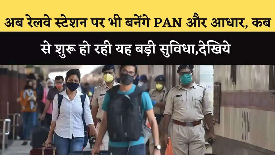 अब रेलवे स्&zwj;टेशन पर भी बनेंगे PAN और आधार, कब से शुरू हो रही यह बड़ी सुव&zwj;िधा,देखिये&nbsp;