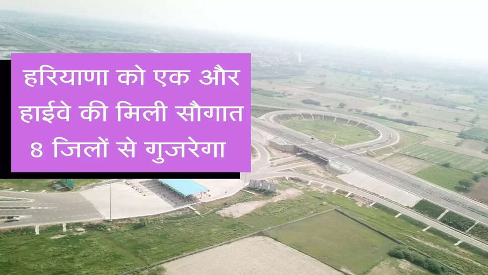 National Highway :&nbsp;हरियाणा का एक और हाईवे आम जनता के लिए खुला, इन 8 जिलों से होकर गुजरेगा