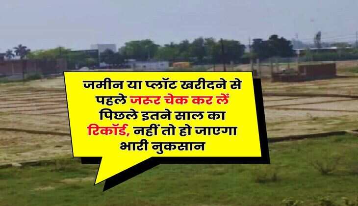 Property Documents : जमीन या प्लॉट खरीदने से पहले जरूर चेक कर लें पिछले इतने साल का रिकॉर्ड, नहीं तो हो जाएगा भारी नुकसान