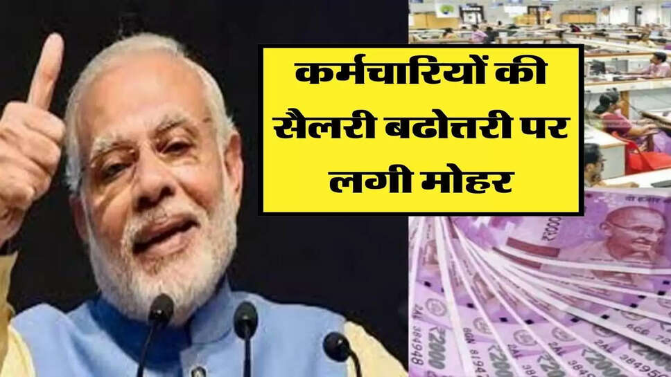 कर्मचारियों की सैलरी बढोत्तरी पर लगी मोहर, 6840 से लेकर 27,312 रुपये तक हुई वृद्धी