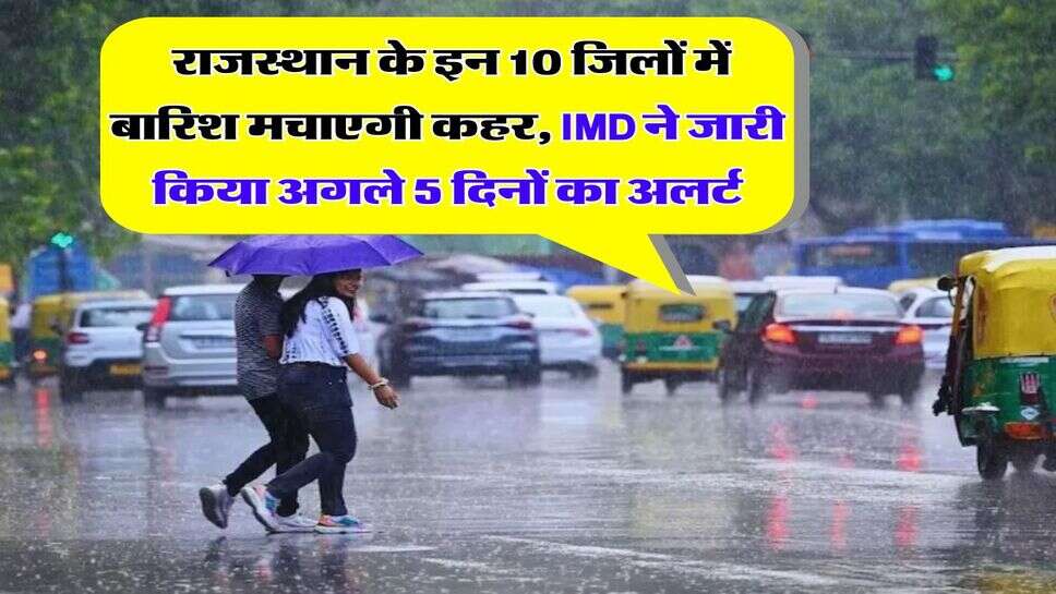 IMD Alert &nbsp;In Rajasthan : राजस्थान के इन 10 जिलों में बारिश मचाएगी कहर, IMD ने जारी किया अगले 5 दिनों का अलर्ट
