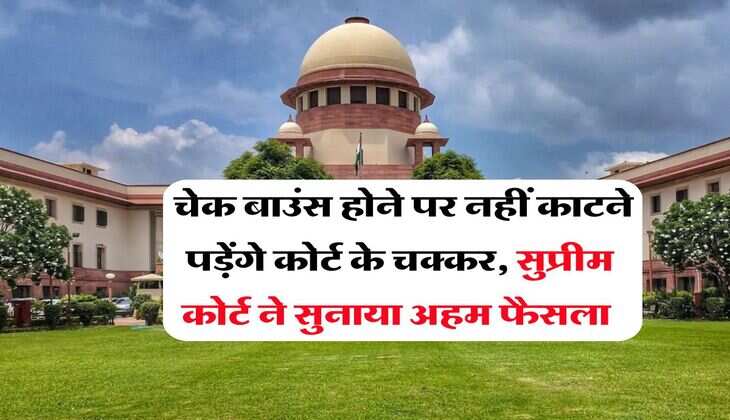 Supreme Court : चेक बाउंस होने पर नहीं काटने पड़ेंगे कोर्ट के चक्कर, सुप्रीम कोर्ट ने सुनाया अहम फैसला 