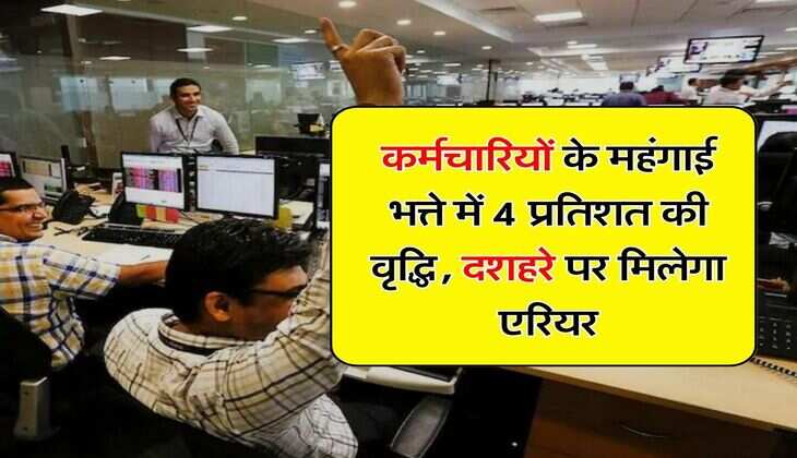 DA Hike : कर्मचारियों के महंगाई भत्ते में 4 प्रतिशत की वृद्धि, दशहरे पर मिलेगा एरियर