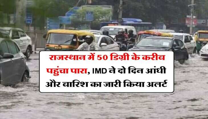 Rajasthan Weather : राजस्थान में 50 डिग्री के करीब पहुंचा पारा, IMD ने दो दिन आंधी और बारिश का जारी किया अलर्ट
