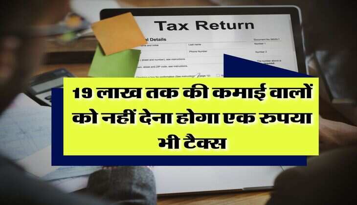 Income Tax : 19 लाख तक की कमाई वालों को नहीं देना होगा एक रुपया भी टैक्स
