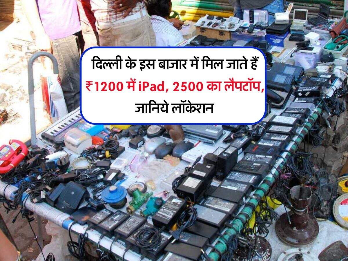 Delhi Chor Bazaar : दिल्ली के इस बाजार में मिल जाते हैं ₹1200 में iPad, 2500 का लैपटॉप, जानिये लॉकेशन