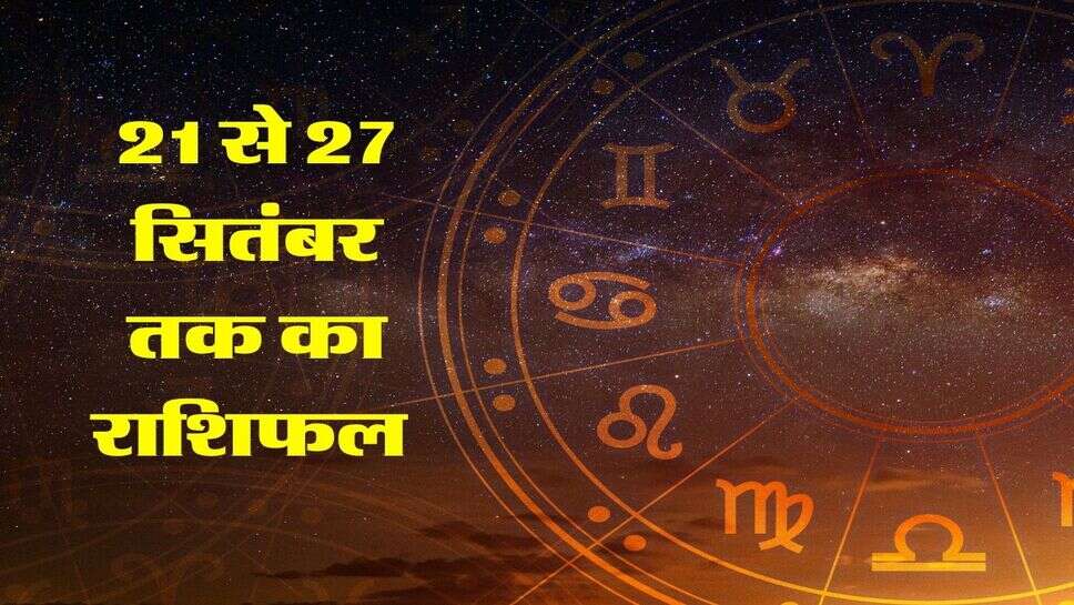 Weekly Horoscope : 21 से 27 सितंबर तक का राशिफल, जानें किसका बदलेगा भाग्य