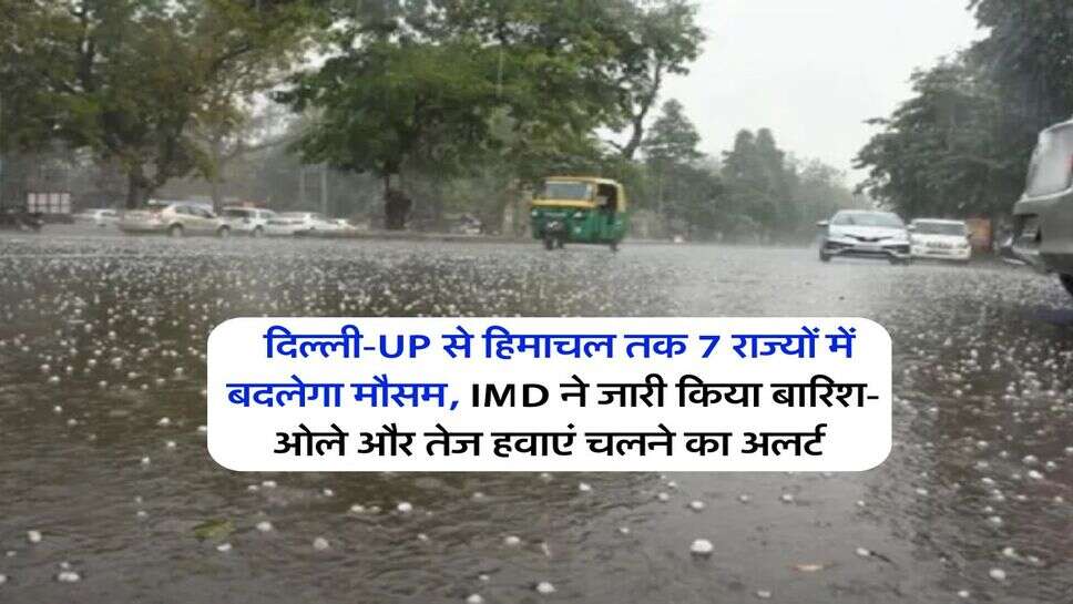 Weathet Update : दिल्ली-UP से हिमाचल तक 7 राज्यों में बदलेगा मौसम, IMD ने जारी किया बारिश-ओले और तेज हवाएं चलने का अलर्ट&nbsp;