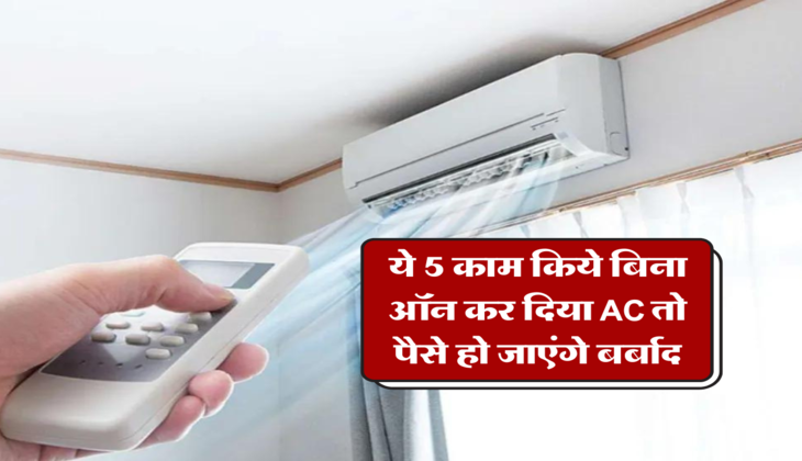 ये 5 काम किये बिना ऑन कर दिया AC तो पैसे हो जाएंगे बर्बाद