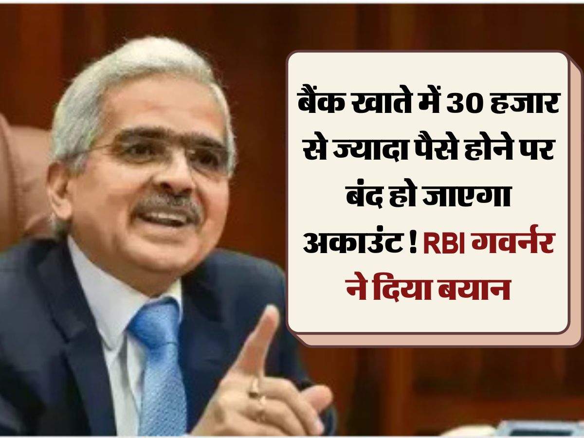 Savings Account : बैंक खाते में 30 हजार से ज्यादा पैसे होने पर बंद हो जाएगा अकाउंट! RBI गवर्नर ने दिया बयान