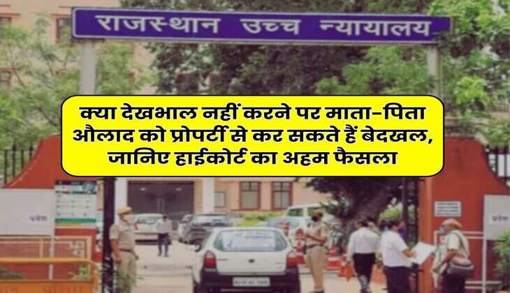 Property Rights : क्या देखभाल नहीं करने पर माता-पिता औलाद को प्रोपर्टी से कर सकते हैं बेदखल, जानिए हाईकोर्ट का अहम फैसला