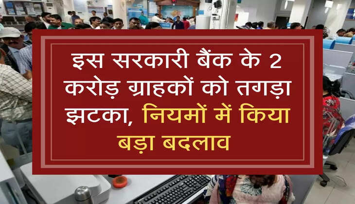 Interest Rate: इस सरकारी बैंक के 2 करोड़ ग्राहकों को तगड़ा झटका, नियमों में किया बड़ा बदलाव 