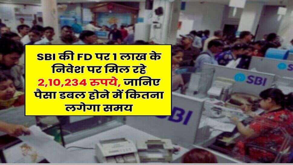SBI की FD पर 1 लाख के निवेश पर मिल रहे 2,10,234 रुपये, जानिए पैसा डबल होने में कितना लगेगा समय