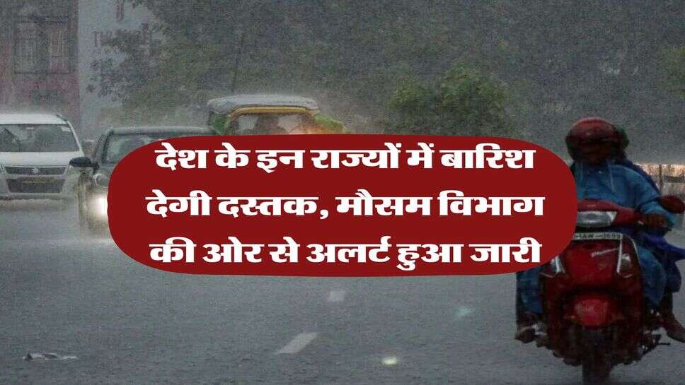 Weather Update : देश के इन राज्यों में बारिश देगी दस्तक, मौसम विभाग की ओर से अलर्ट हुआ जारी