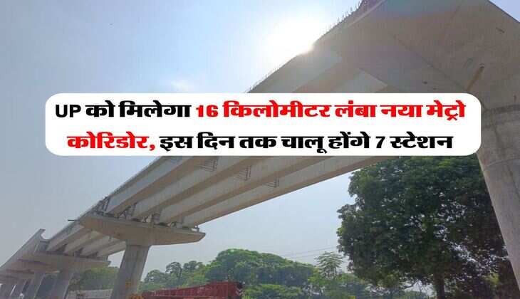 UP को मिलेगा 16 किलोमीटर लंबा नया मेट्रो कोरिडोर, इस दिन तक चालू होंगे 7 स्टेशन