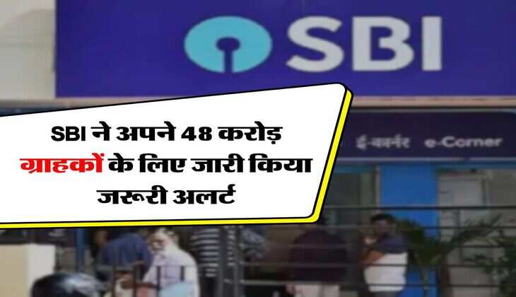 SBI ने अपने 48 करोड़ ग्राहकों के लिए जारी किया जरूरी अलर्ट, आपके लिए जानना जरूरी