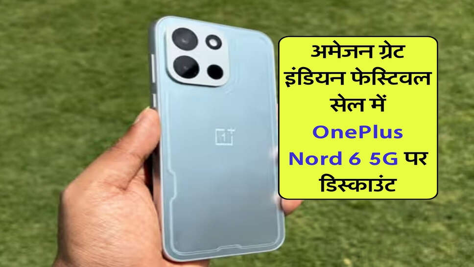 अमेजन ग्रेट इंडियन फेस्टिवल सेल में OnePlus Nord 6 5G पर डिस्काउंट