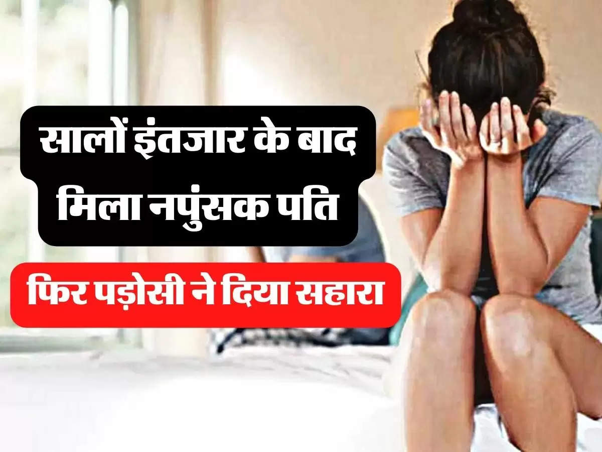 Marriage: सालों इंतजार के बाद मिला नपुंसक पति, फिर पड़ोसी ने दिया सहारा