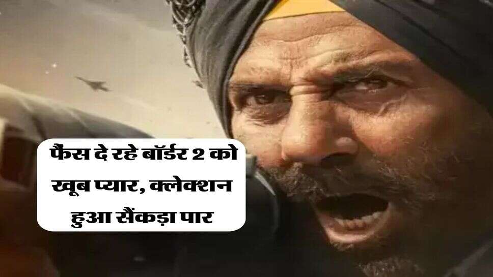border 2 collection day 3 : फैंस दे रहे बॉर्डर 2 को खूब प्यार, क्लेक्शन हुआ सैंकड़ा पार