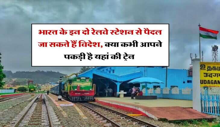 Indian Railway : भारत के इन दो रेलवे स्टेशन से पैदल जा सकते हैं विदेश, क्या कभी आपने पकड़ी है यहां की ट्रेन 