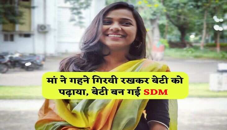 SDM Success Story : मां ने गहने गिरवी रखकर बेटी को पढ़ाया, बेटी बन गई SDM