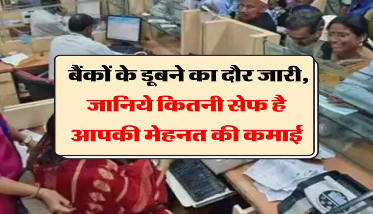 Bank Update :  बैंकों के डूबने का दौर जारी, जानिये कितनी सेफ है आपकी मेहनत की कमाई
