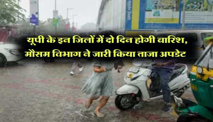 UP Weather : यूपी के इन जिलों में दो दिन होगी बारिश, मौसम विभाग ने जारी किया ताजा अपडेट 