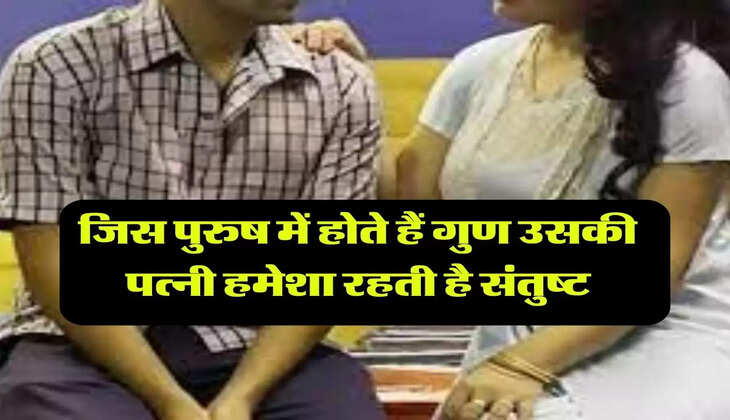 Chanakya Niti : जिस पुरुष में होते हैं गुण उसकी पत्नी हमेशा रहती है संतुष्ट