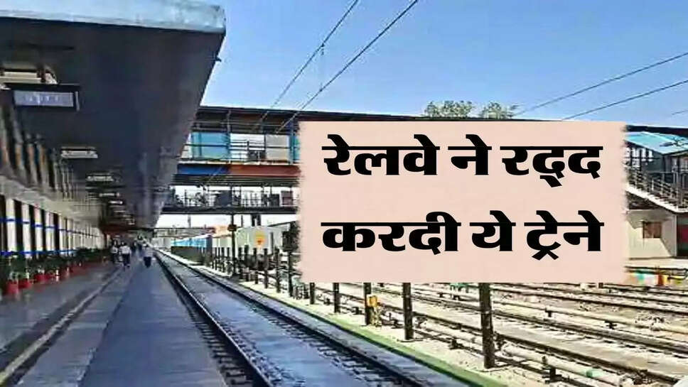 रेलवे ने रद्द करदी ये ट्रेने