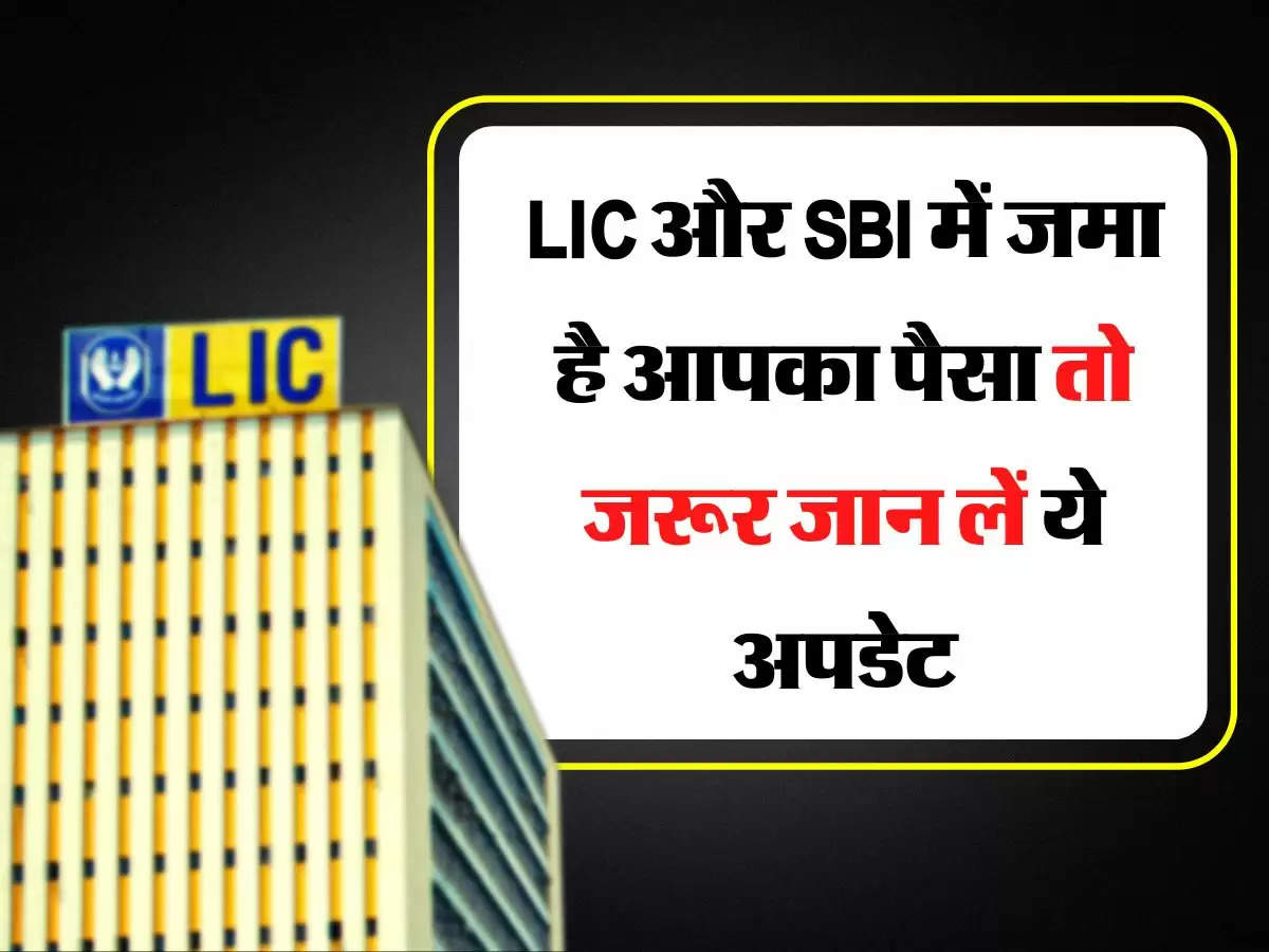 LIC और SBI में जमा है आपका पैसा तो जरूर जान लें ये अपडेट