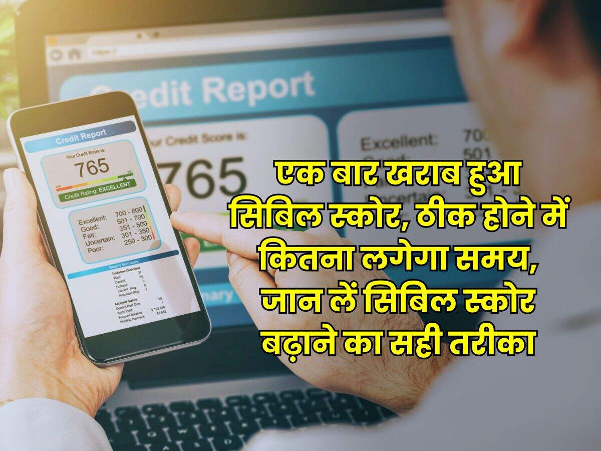 CIBIL Score : एक बार खराब हुआ सिबिल स्कोर, ठीक होने में कितना लगेगा समय, जान लें सिबिल स्कोर बढ़ाने का सही तरीका