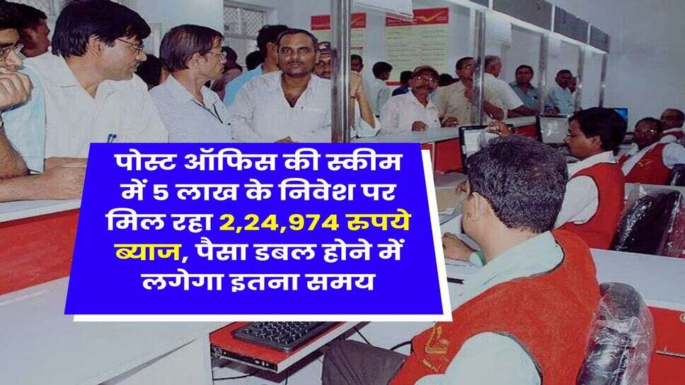 Post Office Scheme : पोस्ट ऑफिस की स्कीम में 5 लाख के निवेश पर मिल रहा 2,24,974 रुपये ब्याज, पैसा डबल होने में लगेगा इतना समय
