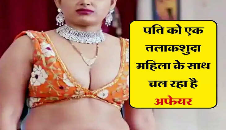 अफेयर : मेरे पति को एक तलाकशुदा महिला के साथ चल रहा है अफेयर, समझ नहीं आ रहा मैं क्या करूं
